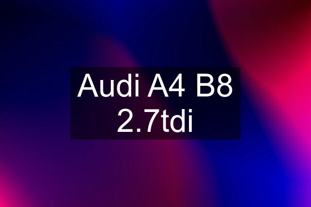 Audi A4 B8 2.7tdi