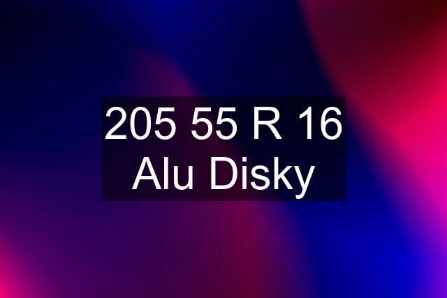 205 55 R 16 Alu Disky