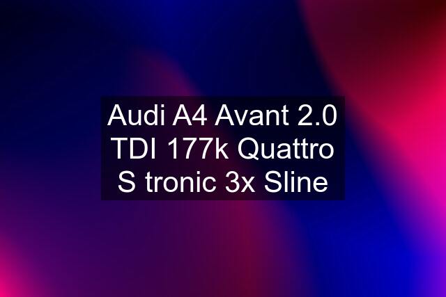 Audi A4 Avant 2.0 TDI 177k Quattro S tronic 3x Sline