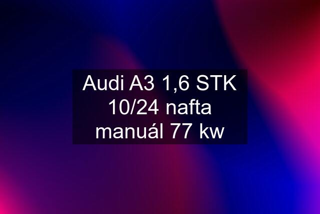 Audi A3 1,6 STK 10/24 nafta manuál 77 kw