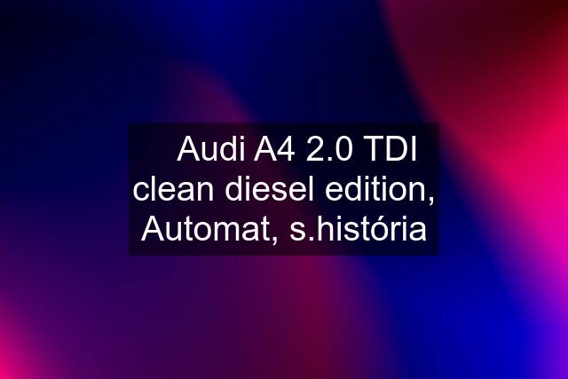 ✔️Audi A4 2.0 TDI clean diesel edition, Automat, s.história