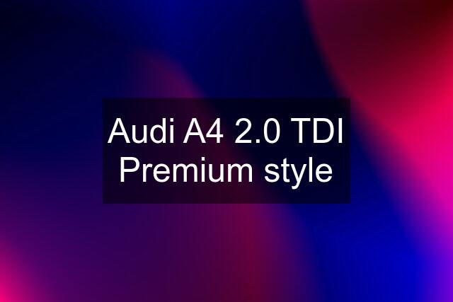 Audi A4 2.0 TDI Premium style