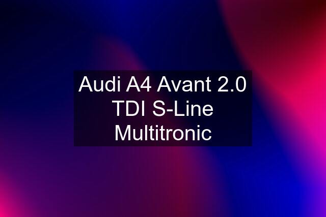 Audi A4 Avant 2.0 TDI S-Line Multitronic