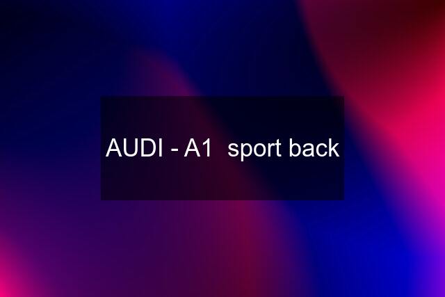 AUDI - A1  sport back