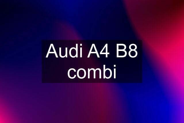 Audi A4 B8 combi