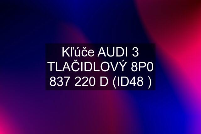 Kľúče AUDI 3 TLAČIDLOVÝ 8P0 837 220 D (ID48 )