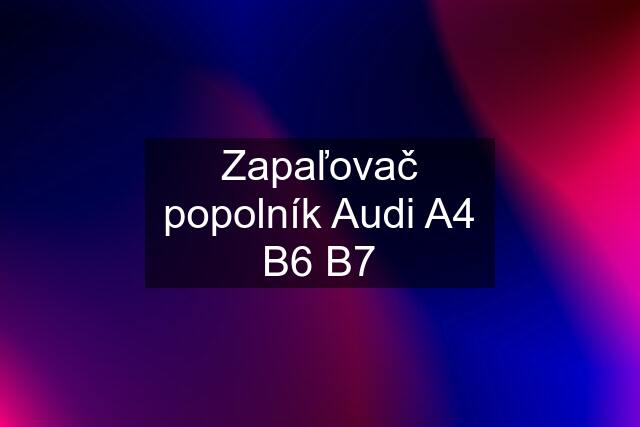 Zapaľovač popolník Audi A4 B6 B7