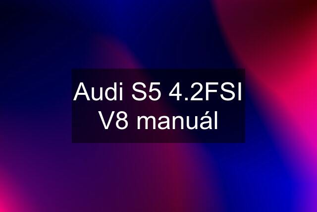 Audi S5 4.2FSI V8 manuál