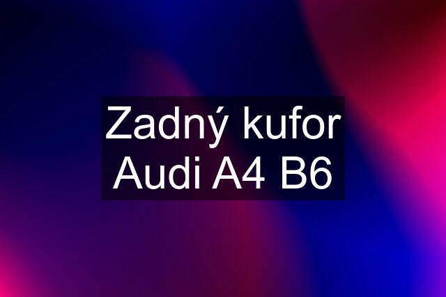 Zadný kufor Audi A4 B6