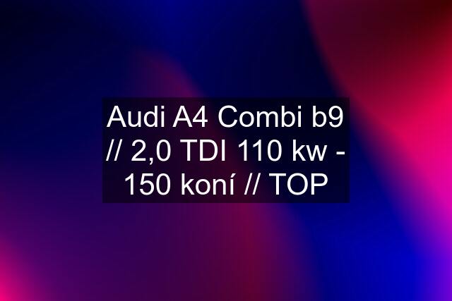 Audi A4 Combi b9 // 2,0 TDI 110 kw - 150 koní // TOP