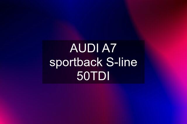 AUDI A7 sportback S-line 50TDI