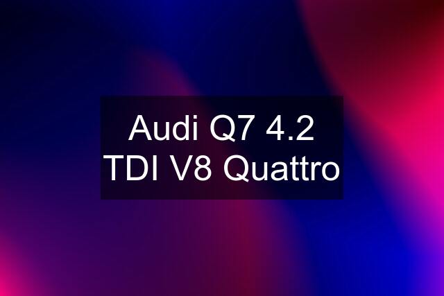 Audi Q7 4.2 TDI V8 Quattro