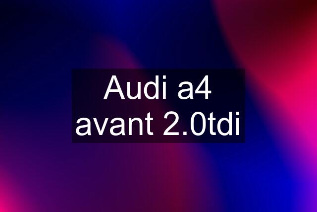 Audi a4 avant 2.0tdi