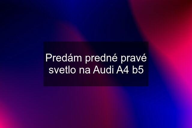 Predám predné pravé svetlo na Audi A4 b5