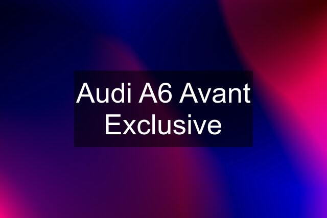 Audi A6 Avant Exclusive