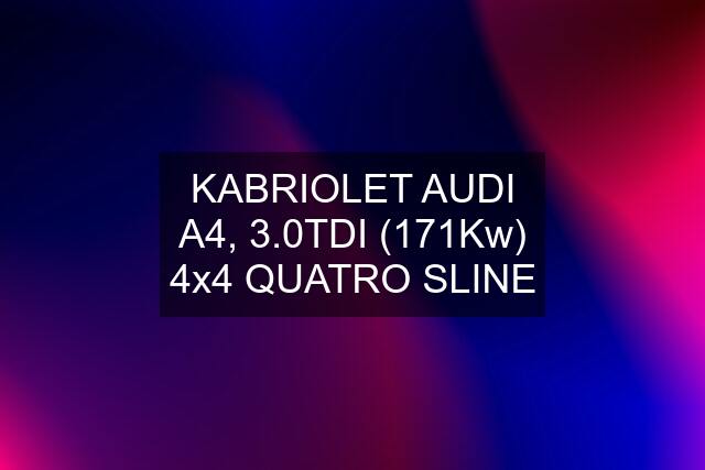 KABRIOLET AUDI A4, 3.0TDI (171Kw) 4x4 QUATRO SLINE