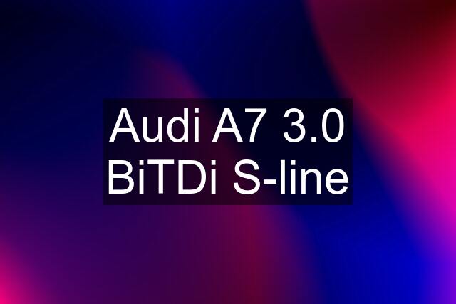 Audi A7 3.0 BiTDi S-line