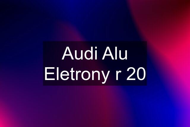 Audi Alu Eletrony r 20