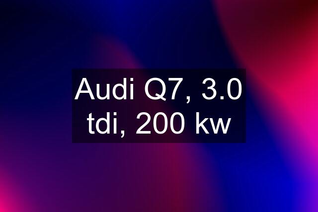 Audi Q7, 3.0 tdi, 200 kw