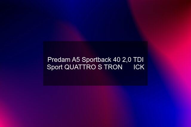 Predam A5 Sportback 40 2,0 TDI Sport QUATTRO S TRON      ICK