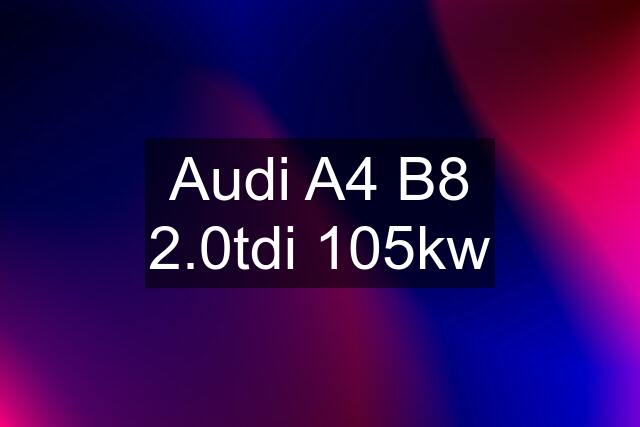 Audi A4 B8 2.0tdi 105kw