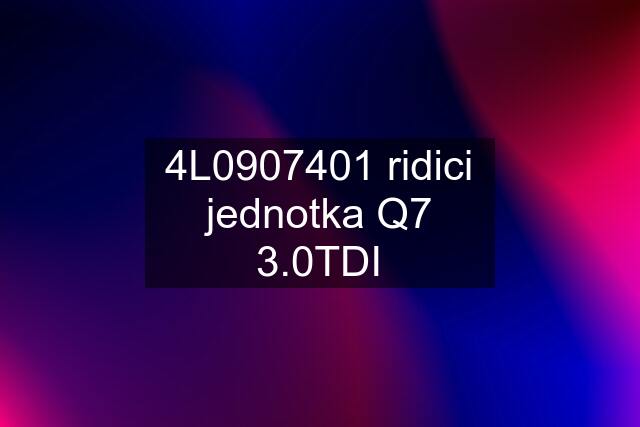 4L0907401 ridici jednotka Q7 3.0TDI