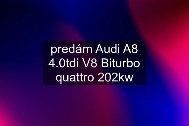 predám Audi A8 4.0tdi V8 Biturbo quattro 202kw