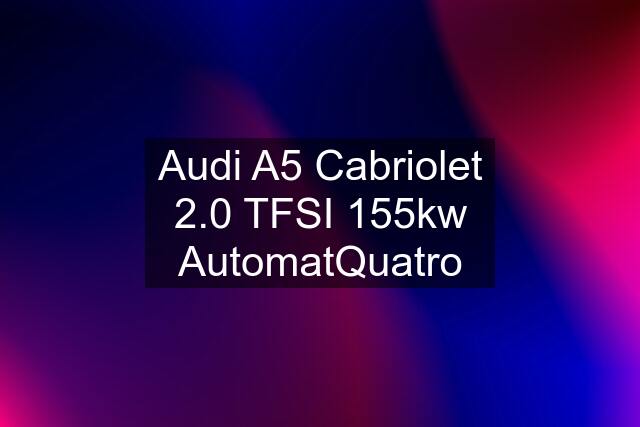 Audi A5 Cabriolet 2.0 TFSI 155kw AutomatQuatro