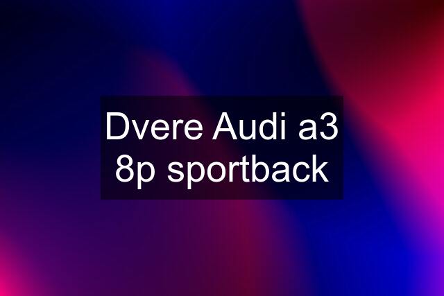 Dvere Audi a3 8p sportback