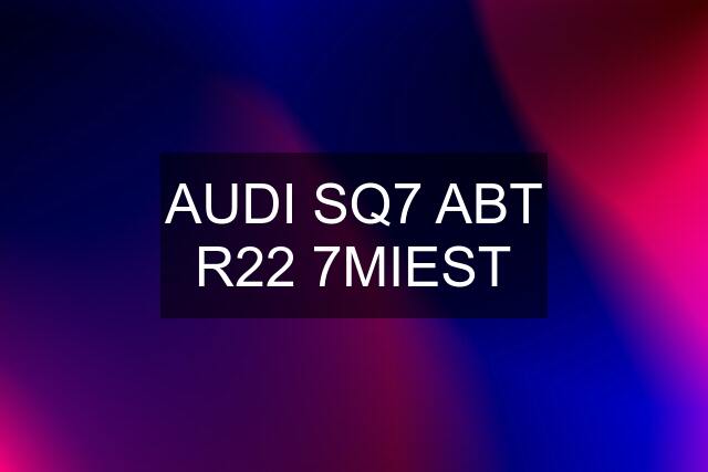 AUDI SQ7 ABT R22 7MIEST