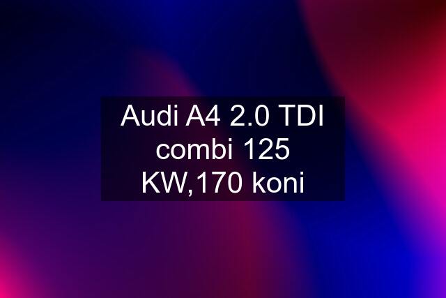 Audi A4 2.0 TDI combi 125 KW,170 koni