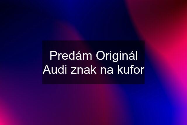 Predám Originál Audi znak na kufor