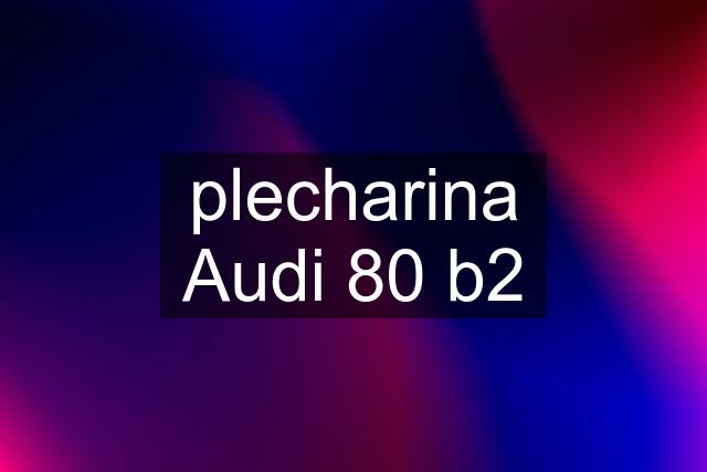 plecharina Audi 80 b2