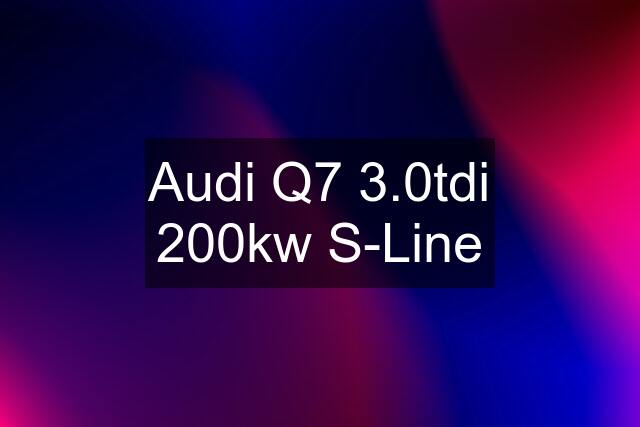 Audi Q7 3.0tdi 200kw S-Line