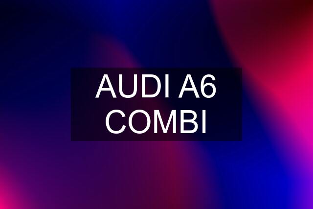 AUDI A6 COMBI