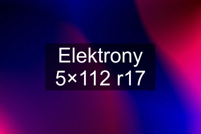 Elektrony 5×112 r17