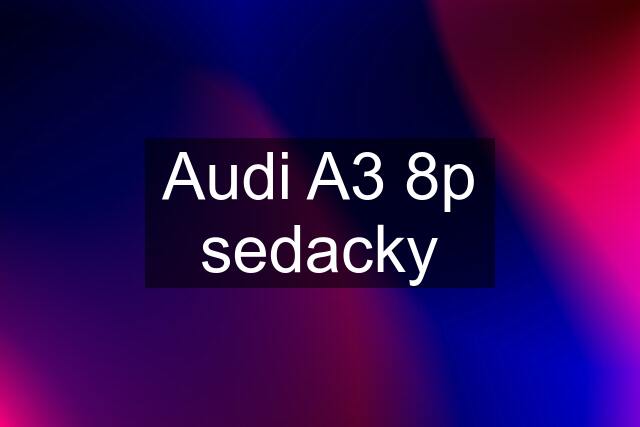 Audi A3 8p sedacky