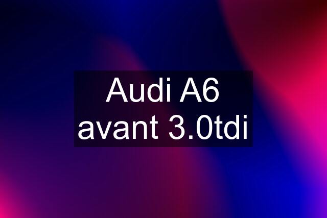 Audi A6 avant 3.0tdi