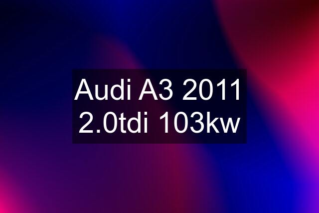 Audi A3 2011 2.0tdi 103kw