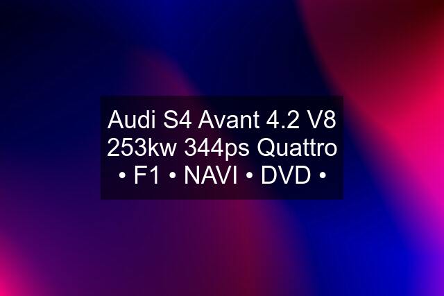 Audi S4 Avant 4.2 V8 253kw 344ps Quattro • F1 • NAVI • DVD •