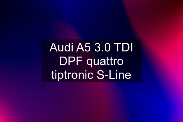 Audi A5 3.0 TDI DPF quattro tiptronic S-Line