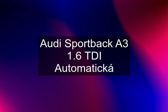 Audi Sportback A3 1.6 TDI Automatická