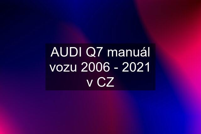 AUDI Q7 manuál vozu 2006 - 2021 v CZ