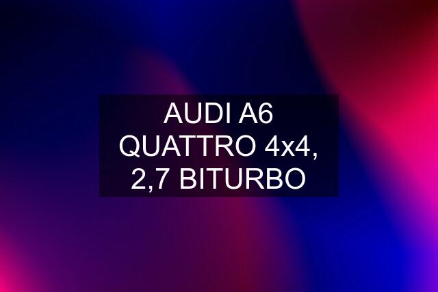 AUDI A6 QUATTRO 4x4, 2,7 BITURBO