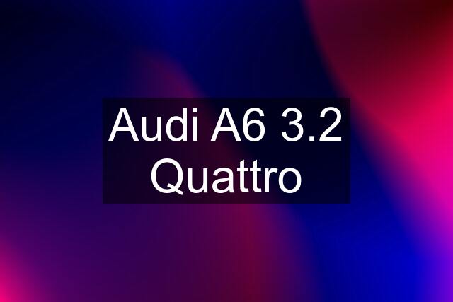 Audi A6 3.2 Quattro