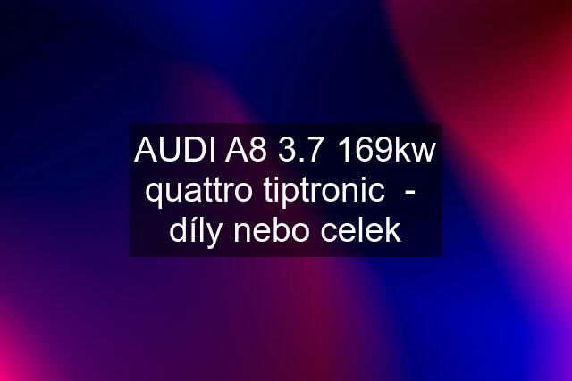 AUDI A8 3.7 169kw quattro tiptronic  -  díly nebo celek