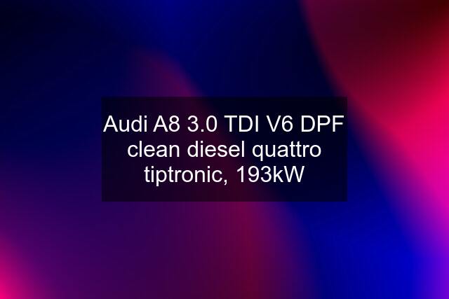 Audi A8 3.0 TDI V6 DPF clean diesel quattro tiptronic, 193kW