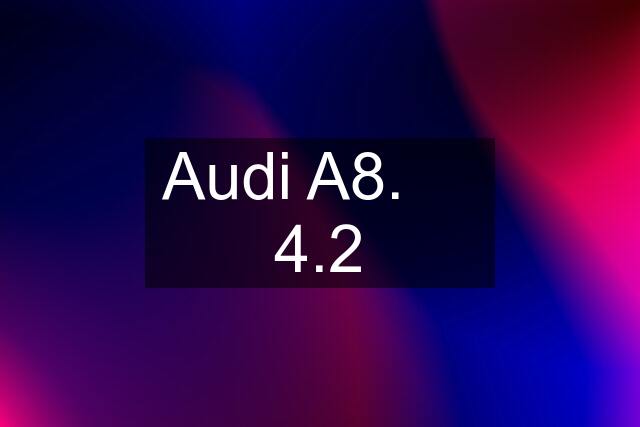 Audi A8.     4.2