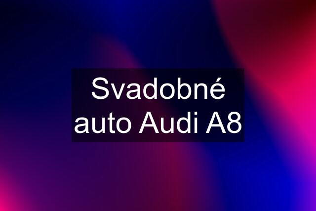 Svadobné auto Audi A8