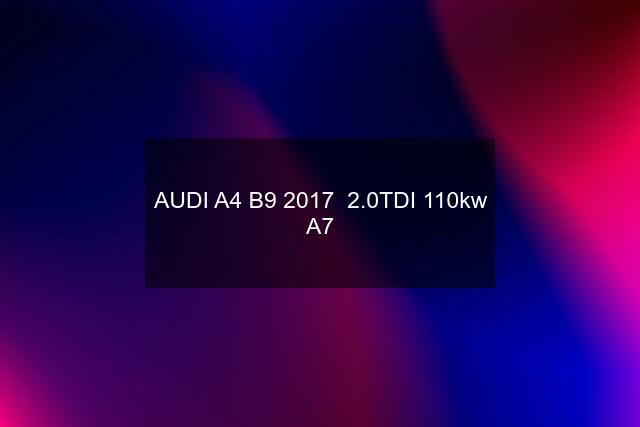 AUDI A4 B9 2017  2.0TDI 110kw A7